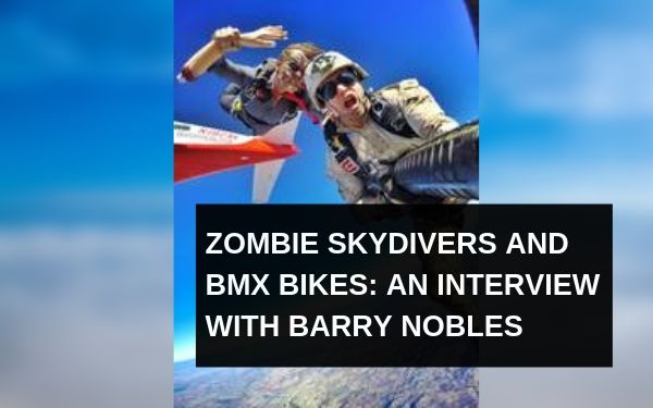 Zombie Skydivers and BMX Bikes: An Interview with Barry Nobles