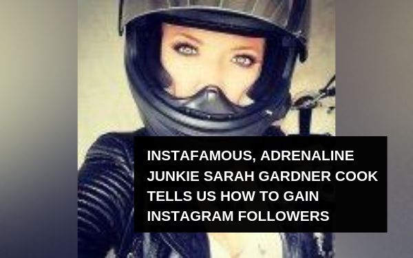 InstaFamous, Adrenaline Junkie Sarah Gardner-Cook Tells Us How to Gain Instagram Followers and Her Love of Street Bike Riding